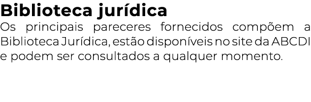 Biblioteca jurídica Os principais pareceres fornecidos compõem a Biblioteca Jurídica, estão disponíveis no site da AB   
