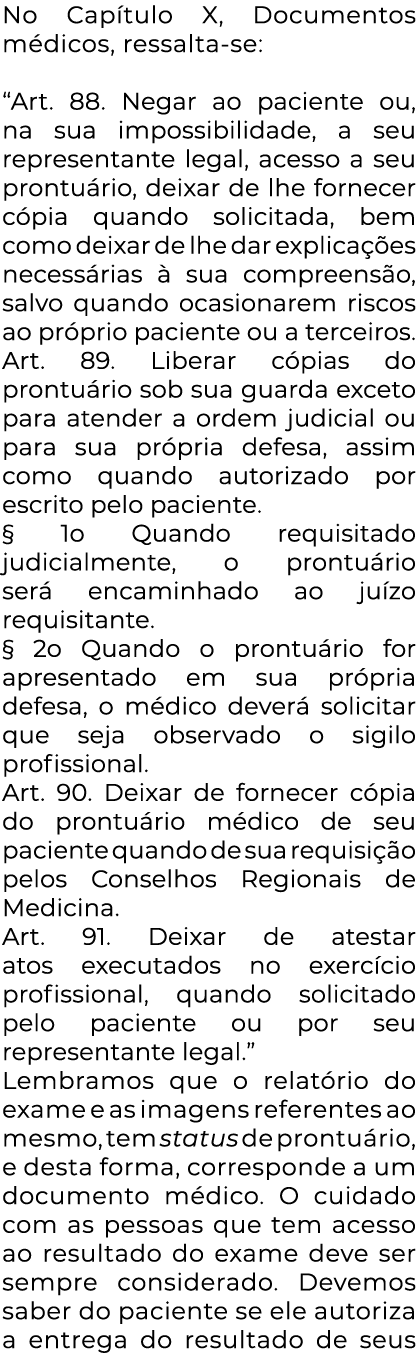 No Capítulo X, Documentos médicos, ressalta-se:  Art  88  Negar ao paciente ou, na sua impossibilidade, a seu represe   