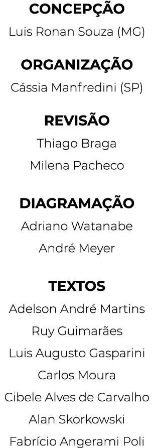 CONCEPÇÃO Luis Ronan Souza (MG) ORGANIZAÇÃO Cássia Manfredini (SP) REVISÃO Thiago Braga Milena Pacheco DIAGRAMAÇÃO Ad   
