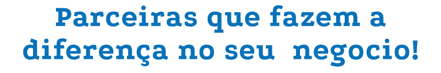 Parceiras que fazem a diferença no seu negocio 