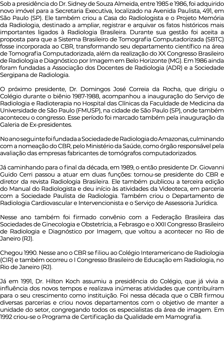 Sob a presidência do Dr  Sidney de Souza Almeida, entre 1985 e 1986, foi adquirido novo imóvel para a Secretaria Exec   