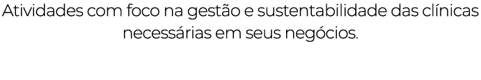 Atividades com foco na gestão e sustentabilidade das clínicas necessárias em seus negócios  