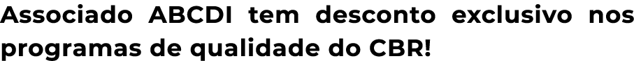 Associado ABCDI tem desconto exclusivo nos programas de qualidade do CBR  