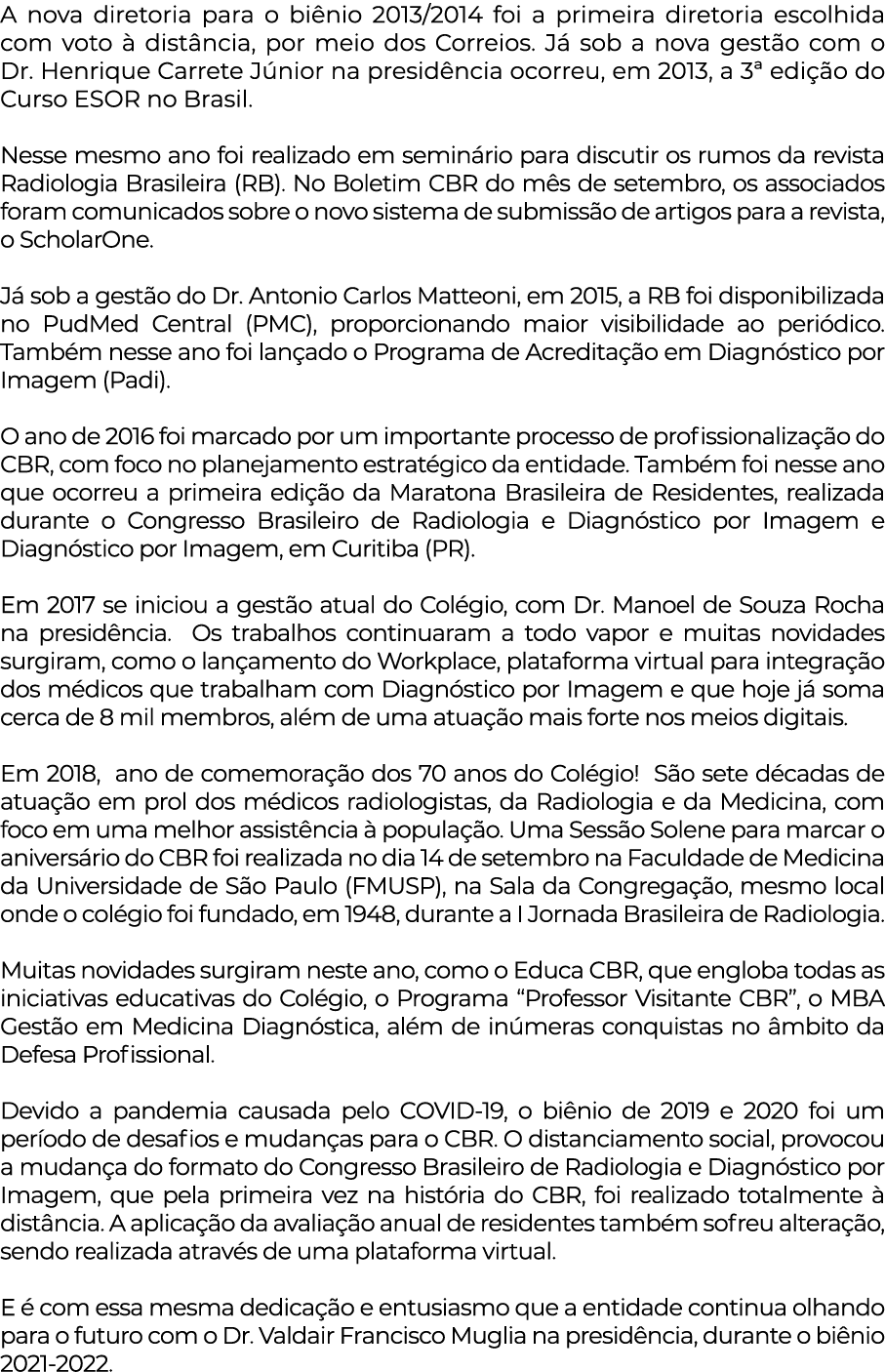 A nova diretoria para o biênio 2013 2014 foi a primeira diretoria escolhida com voto à distância, por meio dos Correi   