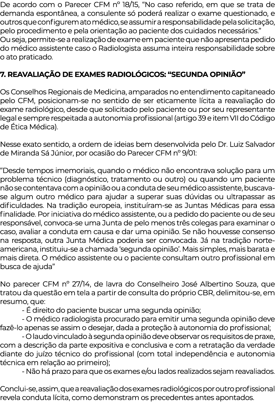 De acordo com o Parecer CFM n  18 15,  No caso referido, em que se trata de demanda espontânea, a consulente só poder   