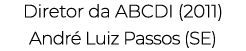 Diretor da ABCDI (2011) André Luiz Passos (SE) 