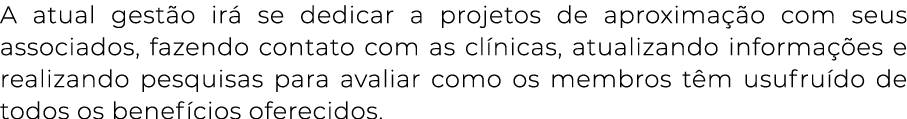 A atual gestão irá se dedicar a projetos de aproximação com seus associados, fazendo contato com as clínicas, atualiz   