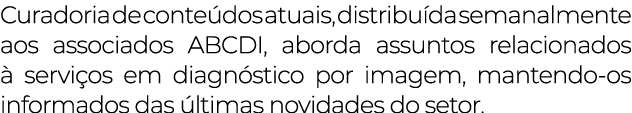 Curadoria de conteúdos atuais, distribuída semanalmente aos associados ABCDI, aborda assuntos relacionados à serviços   
