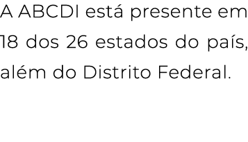 A ABCDI está presente em 18 dos 26 estados do país, além do Distrito Federal  